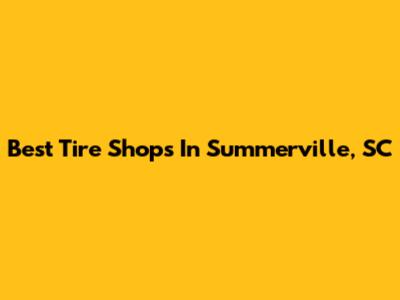 Best Tire Shops In Summerville, SC