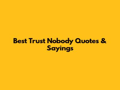 Best Trust Nobody Quotes & Sayings
