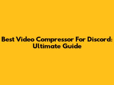 Best Video Compressor For Discord: Ultimate Guide