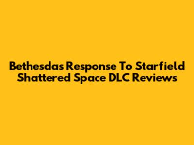 Bethesda's Response To Starfield Shattered Space DLC Reviews