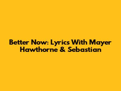 Better Now: Lyrics With Mayer Hawthorne & Sebastian