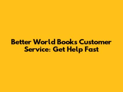 Better World Books Customer Service: Get Help Fast