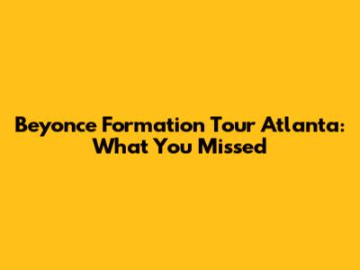 Beyonce Formation Tour Atlanta: What You Missed