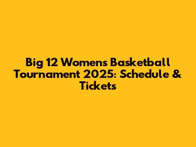 Big 12 Women's Basketball Tournament 2025: Schedule & Tickets
