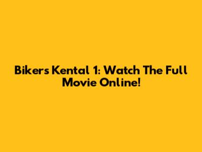 Bikers Kental 1: Watch The Full Movie Online!