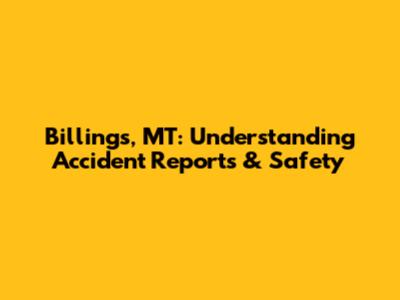 Billings, MT: Understanding Accident Reports & Safety