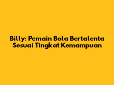 Billy: Pemain Bola Bertalenta Sesuai Tingkat Kemampuan