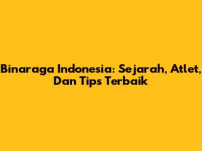 Binaraga Indonesia: Sejarah, Atlet, Dan Tips Terbaik