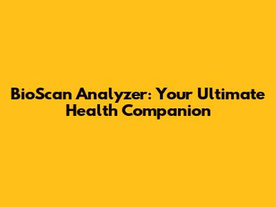 BioScan Analyzer: Your Ultimate Health Companion