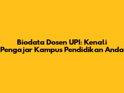 Biodata Dosen UPI: Kenali Pengajar Kampus Pendidikan Anda