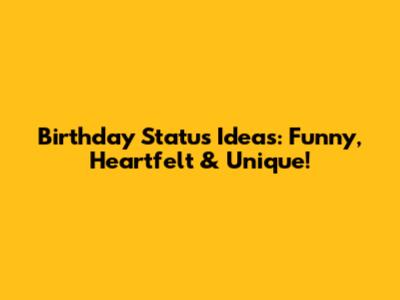 Birthday Status Ideas: Funny, Heartfelt & Unique!