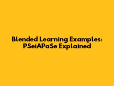 Blended Learning Examples: PSeiAPaSe Explained