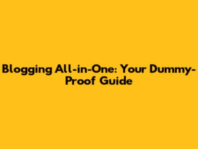 Blogging All-in-One: Your Dummy-Proof Guide