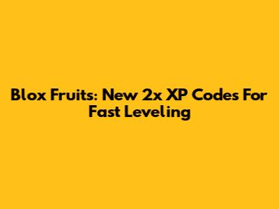 Blox Fruits: New 2x XP Codes For Fast Leveling