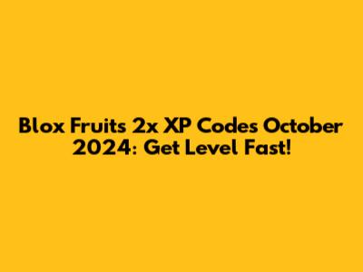 Blox Fruits 2x XP Codes October 2024: Get Level Fast!