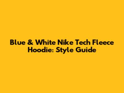 Blue & White Nike Tech Fleece Hoodie: Style Guide