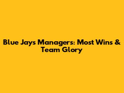 Blue Jays Managers: Most Wins & Team Glory
