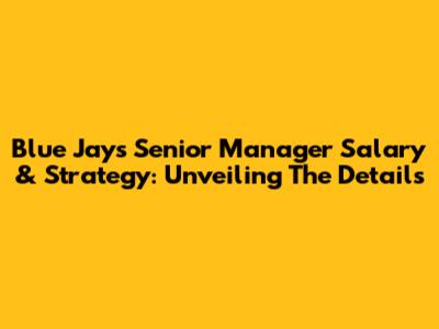 Blue Jays Senior Manager Salary & Strategy: Unveiling The Details