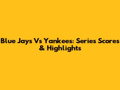 Blue Jays Vs Yankees: Series Scores & Highlights