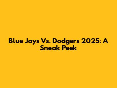 Blue Jays Vs. Dodgers 2025: A Sneak Peek