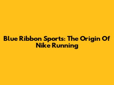 Blue Ribbon Sports: The Origin Of Nike Running