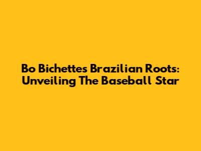 Bo Bichette's Brazilian Roots: Unveiling The Baseball Star