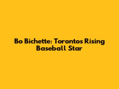 Bo Bichette: Toronto's Rising Baseball Star