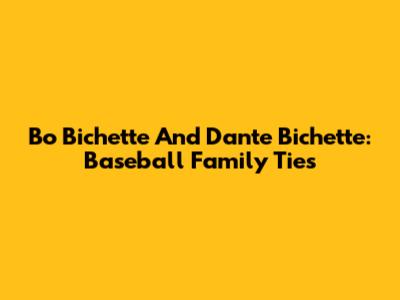Bo Bichette And Dante Bichette: Baseball Family Ties