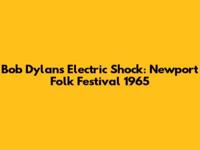 Bob Dylan's Electric Shock: Newport Folk Festival 1965