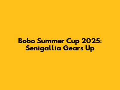 Bobo Summer Cup 2025: Senigallia Gears Up