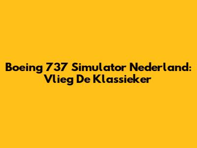 Boeing 737 Simulator Nederland: Vlieg De Klassieker