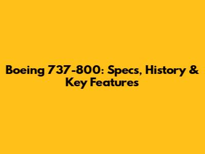 Boeing 737-800: Specs, History & Key Features