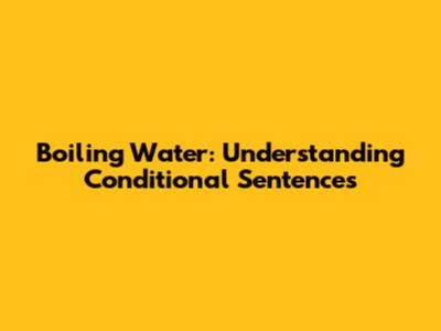 Boiling Water: Understanding Conditional Sentences