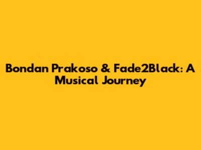 Bondan Prakoso & Fade2Black: A Musical Journey