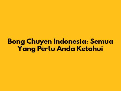 Bong Chuyen Indonesia: Semua Yang Perlu Anda Ketahui