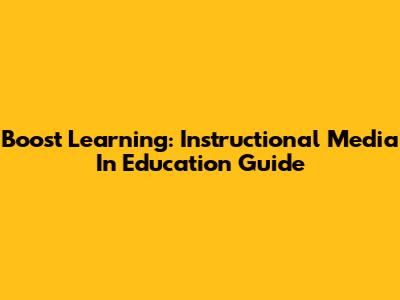 Boost Learning: Instructional Media In Education Guide