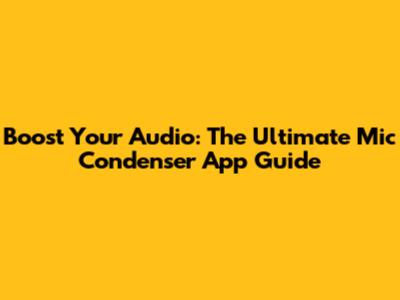 Boost Your Audio: The Ultimate Mic Condenser App Guide