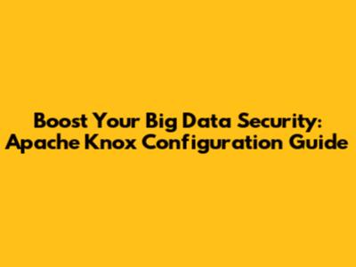 Boost Your Big Data Security: Apache Knox Configuration Guide