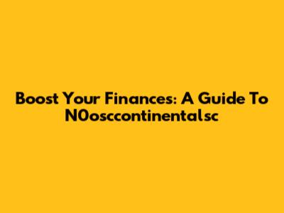 Boost Your Finances: A Guide To N0osccontinentalsc