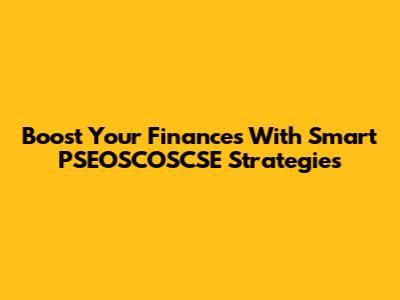 Boost Your Finances With Smart PSEOSCOSCSE Strategies