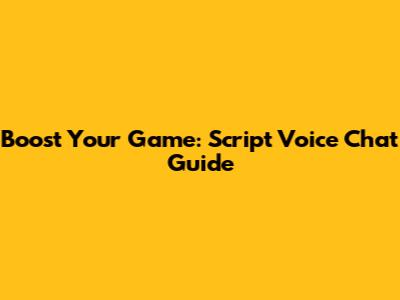 Boost Your Game: Script Voice Chat Guide