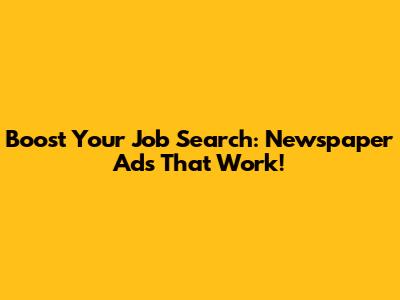 Boost Your Job Search: Newspaper Ads That Work!