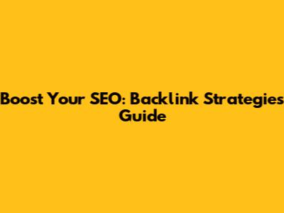 Boost Your SEO: Backlink Strategies Guide