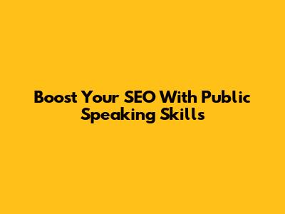 Boost Your SEO With Public Speaking Skills
