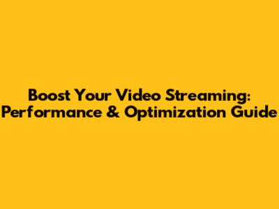 Boost Your Video Streaming: Performance & Optimization Guide