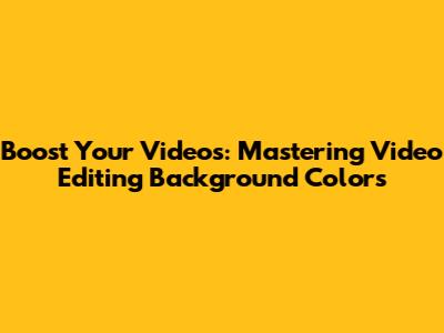 Boost Your Videos: Mastering Video Editing Background Colors