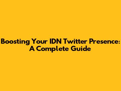 Boosting Your IDN Twitter Presence: A Complete Guide