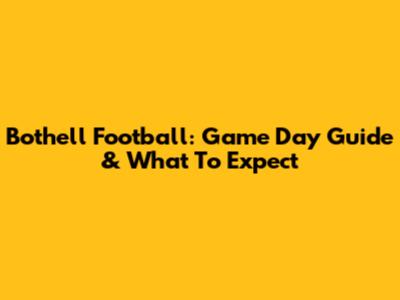 Bothell Football: Game Day Guide & What To Expect