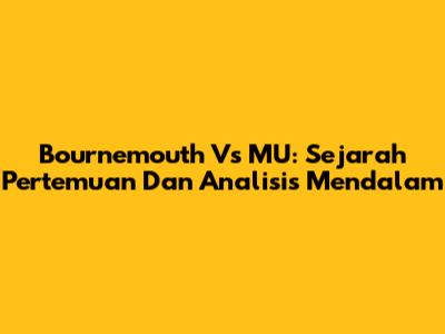 Bournemouth Vs MU: Sejarah Pertemuan Dan Analisis Mendalam