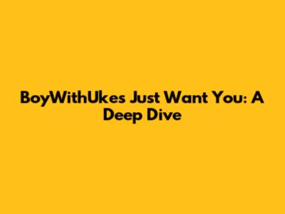 BoyWithUke's "Just Want You": A Deep Dive
